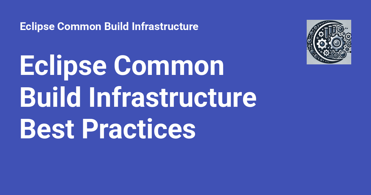 Eclipse Common Build Infrastructure Best Practices - Eclipse Common ...
