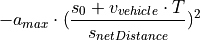 -a_{max} \cdot (\frac{s_{0} + v_{vehicle} \cdot T}{s_{netDistance}})^2