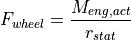 F_{wheel} = \frac{M_{eng,act}}{r_{stat}}