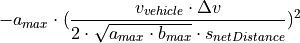 -a_{max} \cdot (\frac{v_{vehicle} \cdot \Delta v}{2 \cdot \sqrt{a_{max} \cdot b_{max}} \cdot s_{netDistance}})^2