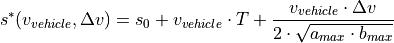 s^*(v_{vehicle},\Delta v) = s_{0} + v_{vehicle} \cdot T + \frac{v_{vehicle} \cdot \Delta v}{2 \cdot \sqrt{a_{max} \cdot b_{max}}}