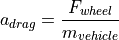 a_{drag} = \frac{F_{wheel}}{m_{vehicle}}