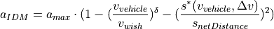 a_{IDM} = a_{max} \cdot (1 - (\frac{v_{vehicle}}{v_{wish}})^\delta - (\frac{s^*(v_{vehicle},\Delta v)}{s_{netDistance}})^2)