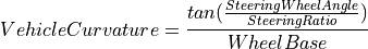 VehicleCurvature = \frac{tan(\frac{SteeringWheelAngle}{SteeringRatio})}{WheelBase}