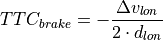 TTC_{brake} = - \frac{\Delta v_{lon}}{2 \cdot d_{lon}}