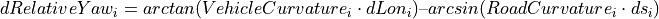 dRelativeYaw_{i} = arctan(VehicleCurvature_{i} \cdot dLon_{i}) – arcsin(RoadCurvature_{i} \cdot ds_{i})