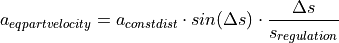 a_{eqpartvelocity} = a_{constdist} \cdot sin(\Delta s) \cdot \frac{\Delta s}{s_{regulation}}