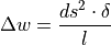 \Delta w = \frac{ds^2 \cdot \delta}{l}