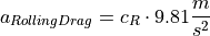 a_{RollingDrag} = c_{R} \cdot 9.81 \frac{m}{s^2}