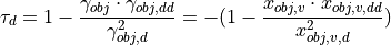 \tau_{d} = 1 - \frac{\gamma_{obj} \cdot \gamma_{obj,dd}}{\gamma_{obj,d}^2} = -(1 - \frac{x_{obj,v} \cdot x_{obj,v,dd}}{x_{obj,v,d}^2})