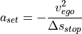 a_{set} = - \frac{v_{ego}^2}{\Delta s_{stop}}