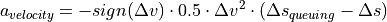 a_{velocity} = - sign(\Delta v) \cdot 0.5 \cdot \Delta v^2 \cdot (\Delta s_{queuing} - \Delta s)