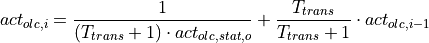 act_{olc,i} &= \frac{1}{(T_{trans} + 1) \cdot act_{olc,stat,o}} + \frac{T_{trans}}{T_{trans} + 1} \cdot act_{olc,i-1}